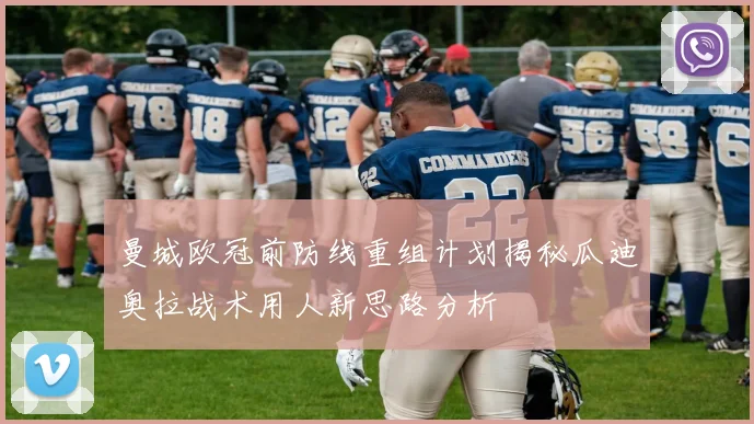曼城欧冠前防线重组计划揭秘瓜迪奥拉战术用人新思路分析